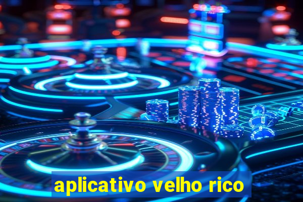 aplicativo velho rico