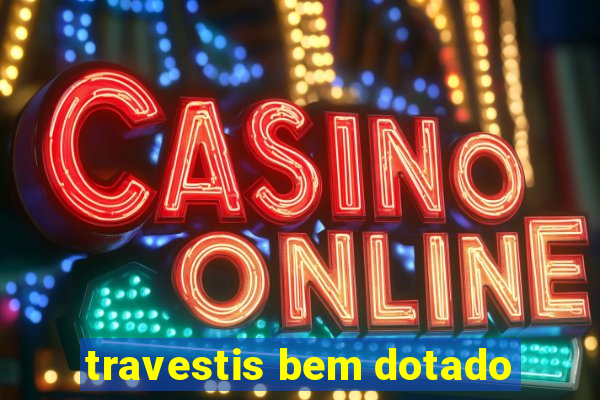travestis bem dotado