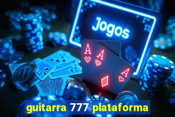 guitarra 777 plataforma