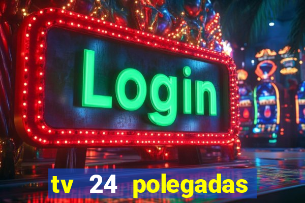 tv 24 polegadas casas bahia