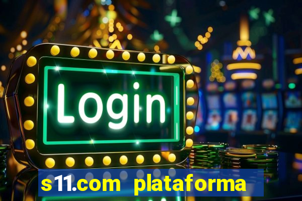 s11.com plataforma de jogos