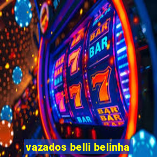 vazados belli belinha