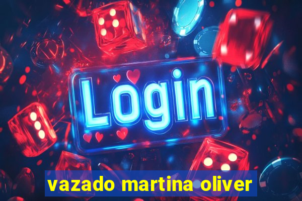 vazado martina oliver