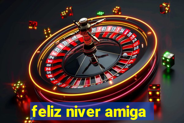 feliz niver amiga