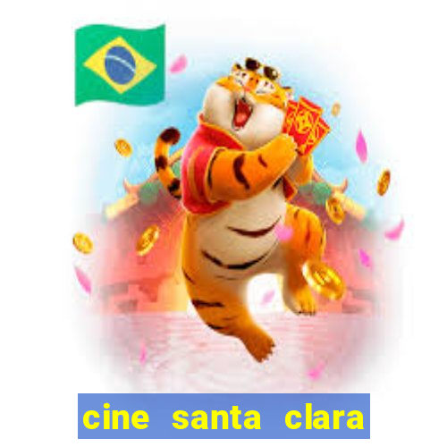 cine santa clara filmes em cartaz