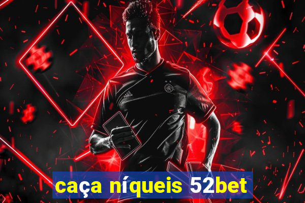 caça níqueis 52bet