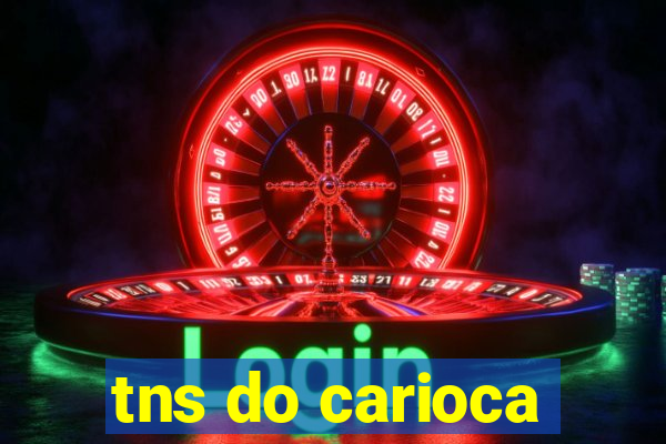 tns do carioca