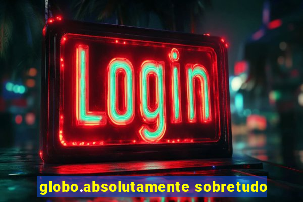 globo.absolutamente sobretudo