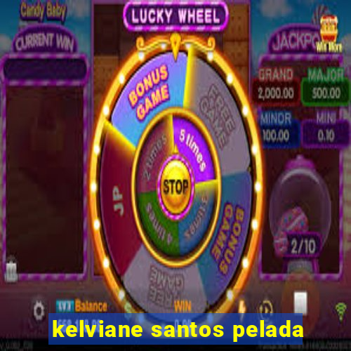 kelviane santos pelada