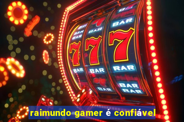 raimundo gamer é confiável