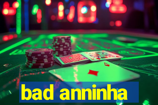 bad anninha