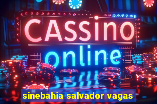 sinebahia salvador vagas