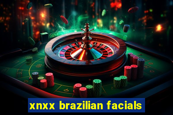 xnxx brazilian facials