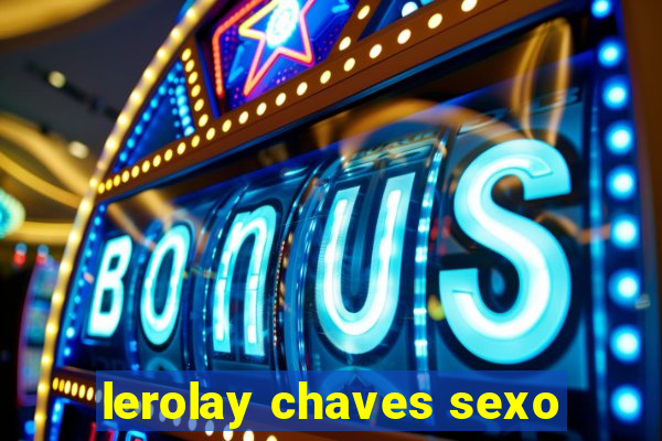 lerolay chaves sexo